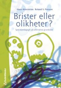 Brister eller olikheter? - Specialpedagogik på alternativa grundvalar; Hans Atterström, Roland S Persson; 2000