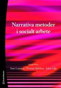 Narrativa metoder i socialt arbete; Sam Larsson, Yvonne Sjöblom, John Lilja; 2008