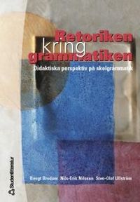 Retoriken kring grammatiken - Didaktiska perspektiv på skolgrammatik; Nils-Erik Nilsson, Bengt Brodow, Sten Olof Ullström; 2000