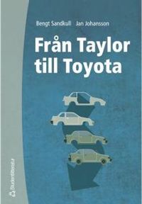 Från Taylor till Toyota - Betraktelser av den industriella produktionens organisation och ekonomi; Bengt Sandkull, Jan Johansson; 2000