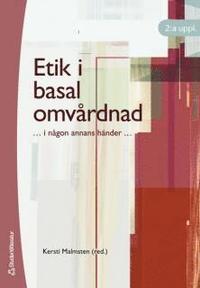 Etik i basal omvårdnad :  i någon annans händer; Kersti Malmsten; 2007