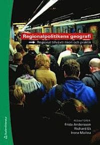 Regionalpolitikens geografi : regional tillväxt i teori och praktik; Frida Andersson, Richard Ek, Irena Molina; 2008