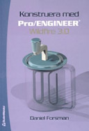 Konstruera med Pro/ENGINEER Wildfire 3.0; Daniel Forsman; 2006