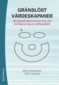 Gränslöst värdeskapande : strategisk ekonomistyrning vid konfigurering av värdesystem; Göran Andersson, Rolf G Larsson; 2006