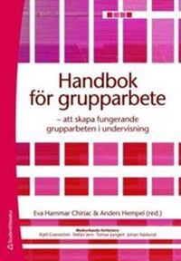 Handbok för grupparbete : att skapa fungerande grupparbeten i undervisning; Eva Hammar Chiriac, Tomas Jungert, Anders Hempel, Stefan Jern, Kjell Granström, Johan Näslund; 2008