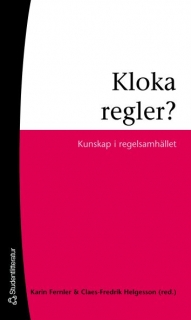 Kloka regler? : kunskap i regelsamhället; Karin Fernler, Claes-Fredrik Helgesson; 2006