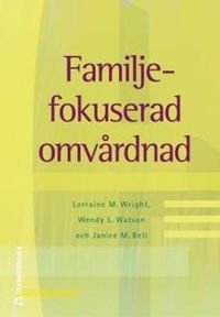 Familjefokuserad omvårdnad; Lorraine M. Wright, Wendy L. Watson, Janice M. Bell; 2002