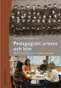 Pedagogiskt arbete och kön - Med historiska och nutida exempel; Ingegerd Tallberg Broman; 2002