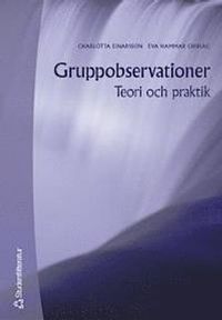 Gruppobservationer : Teori och praktik; Charlotta Einarsson, Eva Hammar Chiriac; 2001