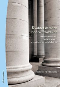 Kvalitetslärande i högre utbildning : introduktion till problem- och praktikbaserad didaktik; Roar C Pettersen; 2008
