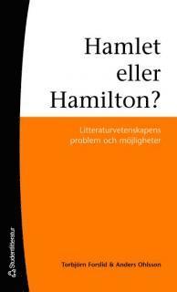 Hamlet eller Hamilton? : litteraturvetenskapens problem och möjligheter; Torbjörn Forslid, Anders Ohlsson; 2007