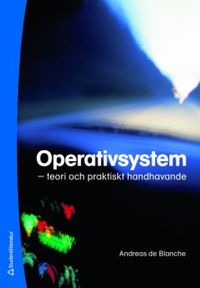 Operativsystem : teori och praktiskt handhavande; Andreas de Blanche; 2008