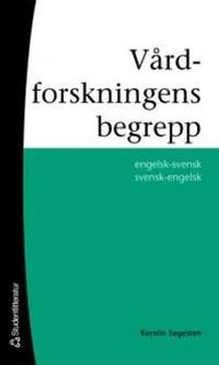 Vårdforskningens begrepp : englsk-svensk svensk-engelsk; Kerstin Segesten; 2006