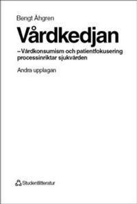 Vårdkedjan - Vårdkonsumism och patientfokusering processinriktar sjukvård; Bengt Åhgren; 1997