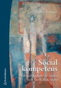 Social kompetens - - när individen, de andra och samhället möts; Anders Persson; 2000