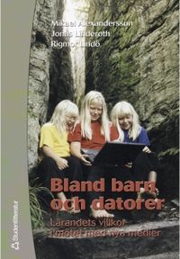 Bland barn och datorer : Lärandets villkor i mötet med nya medier; Mikael Alexandersson, Jonas Linderoth, Rigmor Lindö; 2001