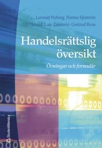 Handelsrättslig översikt : Övningar och formulär; Lennart Nyborg, Richard Ek, Ulf Eklund, Gertrud Roos, Pontus Sjöström, Lars Zanderin; 2002