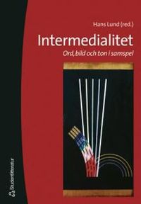 Intermedialitet - Ord, bild och ton i samspel; Hans Lund; 2002