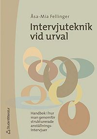 Intervjuteknik vid urval - Handbok i hur man genomför strukturerade anställningsintervjuer; Åsa-Mia Fellinger; 2002
