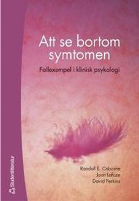 Att se bortom symtomen - Fallexempel i klinisk psykologi; Randall E Osborne, Joan Lafaze, David Perkins; 2003