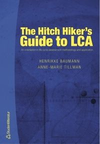 The Hitch Hiker's Guide to LCA : an orientation in life cycle assessment methodology and application; Henrikke Baumann, Anne-Marie Tillman; 2004
