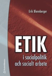 Etik i socialpolitik och socialt arbete; Erik Blennberger; 2005