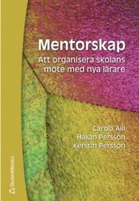 Mentorskap - Att organisera skolans möte med nya lärare; Carola Aili, Kerstin Persson, Håkan Persson; 2003