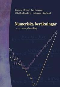 Numeriska beräkningar - - en exempelsamling; Tommy Elfving, Jan Eriksson, Ulla Ouchterlony, Ingegerd Skoglund; 2002