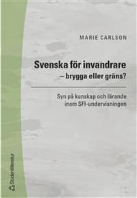Svenska för invandrare - brygga eller gräns? - Syn på kunskap och lärande inom SFI-undervisningen; Marie Carlson; 2006