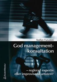God managementkonsultation - - reglerad expertis eller improviserat artisteri?; Staffan Furusten; 2003