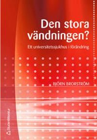Den stora vändningen - Ett universitetssjukhus i förändring; Björn Brorström; 2004