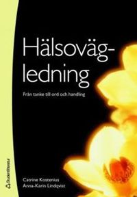 Hälsovägledning : från tanke till ord och handling; Catrine Kostenius, Anna-Karin Lindqvist; 2006