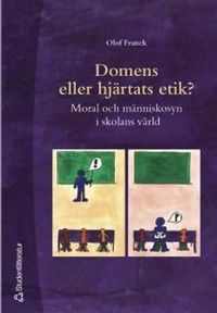 Domens eller hjärtats etik? : Moral och människosyn i skolans värld; Olof Franck; 2003
