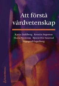 Att förstå vårdvetenskap; Karin Dahlberg, Kerstin Segesten, Maria Nyström, Björn-Ove Suserud, Ingegerd Fagerberg; 2003