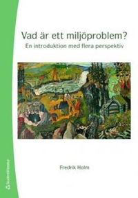 Vad är ett miljöproblem? : en introduktion med flera perspektiv; Fredrik Holm; 2008