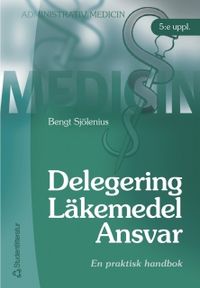 Delegering - Läkemedel - Ansvar : Praktisk handbok; Bengt Sjölenius; 2003