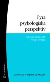 Fyra psykologiska perspektiv : i socialt arbete och social omsorg; Ann Helleday, Birgitta Berg Wikander; 2007