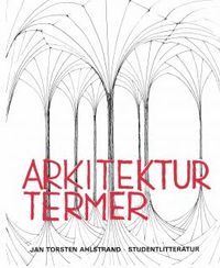 Arkitekturtermer - Lexikon över svenska, engelska, tyska och franska arkitektur- och stadsplaneterm; Jan Torsten Ahlstrand; 1993