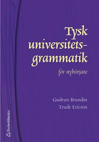 Tysk universitetsgrammatik för nybörjare; Gudrun Brundin, Trude Ericson; 2004