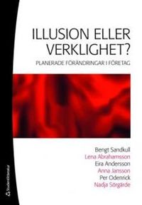 Illusion eller verklighet? : planerade förändringar i företag; Bengt Sandkull, Lena Abrahamsson, Eira Andersson, Anna Jansson, Per Odenrick, Nadja Sörgärde; 2008
