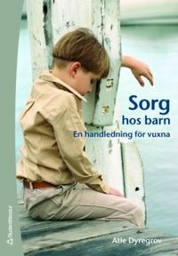 Sorg hos barn : en handledning för vuxna; Atle Dyregrov; 2007