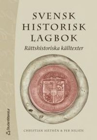 Svensk historisk lagbok : rättshistoriska källtexter; Christian Häthén, Per Nilsén; 2004