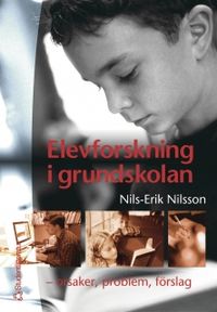 Elevforskning i grundskolan : orsaker, problem, förslag; Nils-Erik Nilsson; 2004