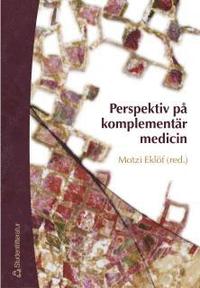 Perspektiv på komplementär medicin : medicinsk pluralism i mångvetenskaplig belysning; Motzi Eklöf; 2004