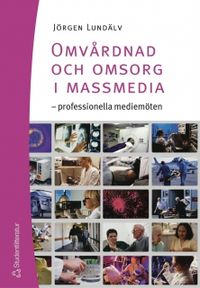 Omvårdnad och omsorg i massmedia : professionella mediemöten; Jörgen Lundälv; 2004