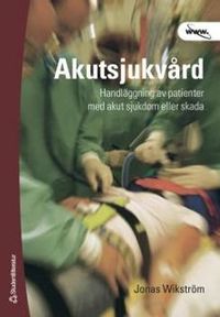 Akutsjukvård : handläggning av patienter med akut sjukdom eller skada; Jonas Wikström; 2006