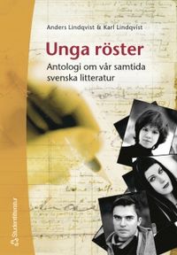 Unga röster : antologi om vår samtida svenska litteratur; Karl Lindqvist, Anders Lindqvist; 2004