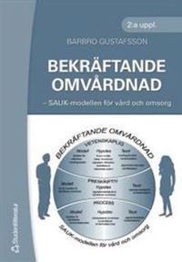 Bekräftande omvårdnad : SAUK-modellen för vård och omsorg; Barbro Gustafsson; 2004