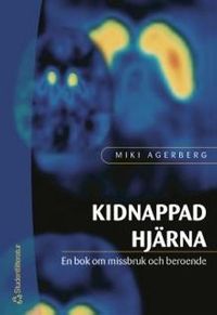 Kidnappad hjärna : en bok om missbruk och beroende; Miki Agerberg; 2004