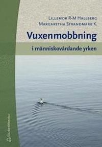 Vuxenmobbning i människovårdande yrken; Lillemor R-M Hallberg, Margaretha Strandmark K; 2004